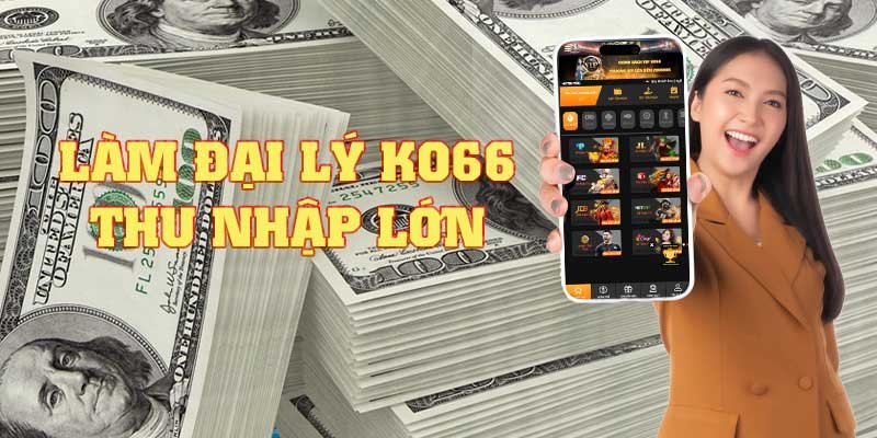 Đại lý KO66 đem lại nguồn thu nhập giá trị cho mọi người hợp tác